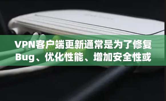 VPN客户端更新通常是为了修复Bug、优化性能、增加安全性或添加新功能等。以下是关于VPN客户端更新的一些常见步骤和注意事项 VPN客户端更新通常是为了修复Bug、优化性能、增加安全性或添加新功能等。以下是关于VPN客户端更新的一些常见步骤和注意事项