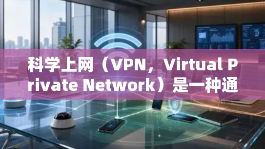 科学上网（VPN，Virtual Private Network）是一种通过加密 tunnel 的方式，允许用户访问被限制或屏蔽的网络资源。以下是常见的科学上网 VPN 配置方法和步骤
