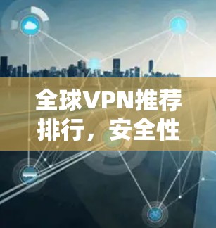 全球VPN推荐排行,安全性与速度并存的最佳选择