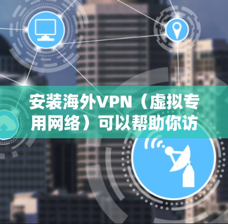 安装海外VPN(虚拟专用网络)可以帮助你访问受限的网站或加密你的网络连接。以下是常见的操作系统上安装VPN的方法 安装海外VPN(虚拟专用网络)可以帮助你访问受限的网站或加密你的网络连接。以下是常见的操作系统上安装VPN的方法