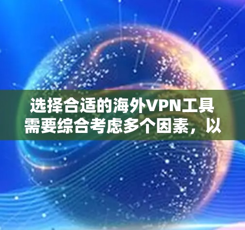 选择合适的海外VPN工具需要综合考虑多个因素,以下是对常见VPN工具的分析和建议
