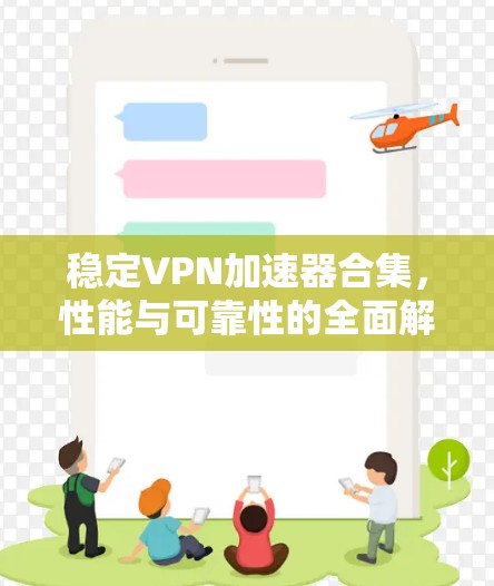 稳定VPN加速器合集,性能与可靠性的全面解析