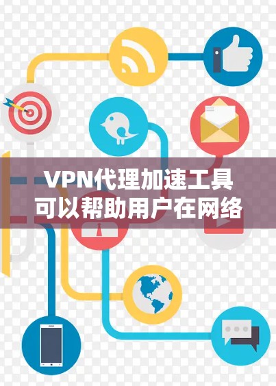 VPN代理加速工具可以帮助用户在网络中加速数据传输并保护隐私。以下是对这些工具的详细分类和使用建议 VPN代理加速工具可以帮助用户在网络中加速数据传输并保护隐私。以下是对这些工具的详细分类和使用建议