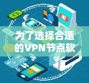 为了选择合适的VPN节点软件，您可以按照以下步骤进行