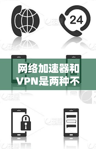 网络加速器和VPN是两种不同的工具,分别用于不同的目的。如果你需要下载网络加速器或VPN软件,可以按照以下步骤进行