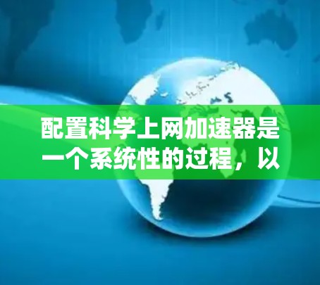 配置科学上网加速器是一个系统性的过程,以下是分步骤的解决方案
