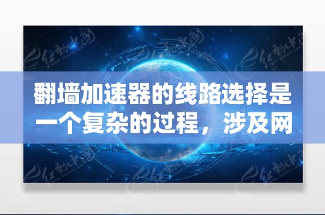 翻墙加速器的线路选择是一个复杂的过程,涉及网络安全、隐私保护、可靠性以及法律合规等多个方面。以下是一些常见的线路选择方法和因素供你参考