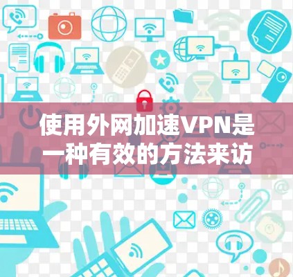 使用外网加速VPN是一种有效的方法来访问公司内部网络资源。在实施过程中,以下是一些关键步骤和注意事项,帮助您顺利配置和使用VPN 使用外网加速VPN是一种有效的方法来访问公司内部网络资源。在实施过程中,以下是一些关键步骤和注意事项,帮助您顺利配置和使用VPN