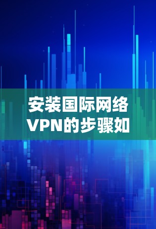 安装国际网络VPN的步骤如下