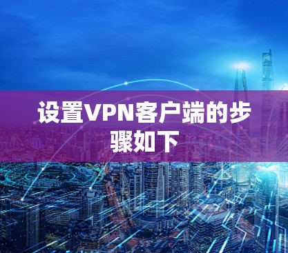 设置VPN客户端的步骤如下