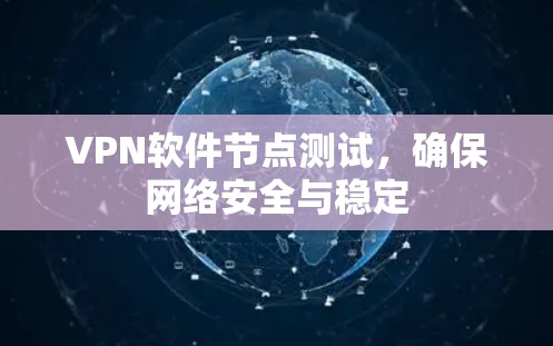 VPN软件节点测试,确保网络安全与稳定