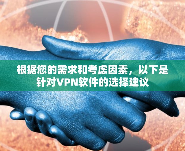 根据您的需求和考虑因素,以下是针对VPN软件的选择建议