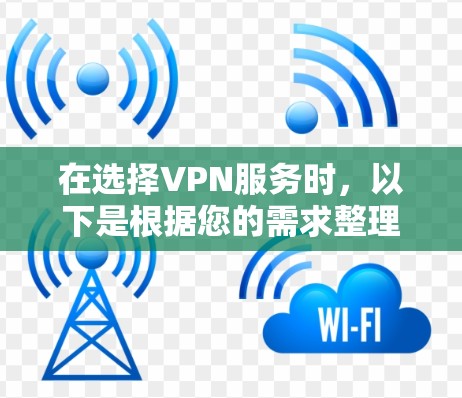 在选择VPN服务时，以下是根据您的需求整理的考虑因素和推荐