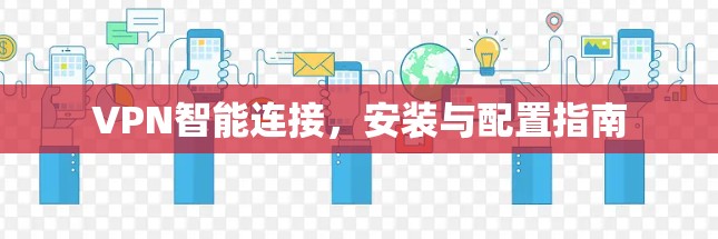 VPN智能连接,安装与配置指南