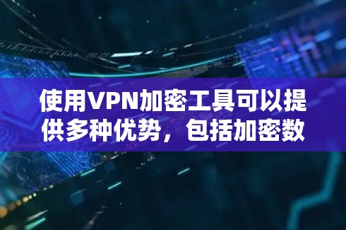 使用VPN加密工具可以提供多种优势,包括加密数据传输、保护隐私和安全访问受限资源。以下是选择VPN加密工具时应考虑的关键因素和推荐工具