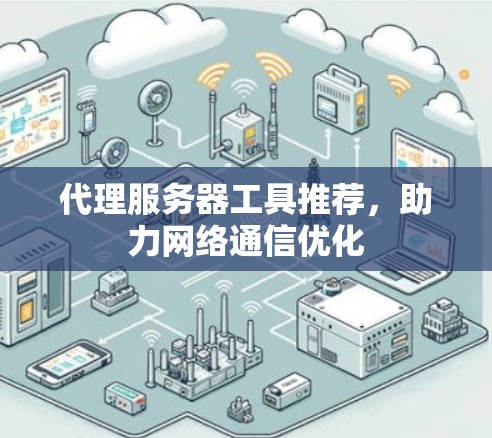 代理服务器工具推荐,助力网络通信优化