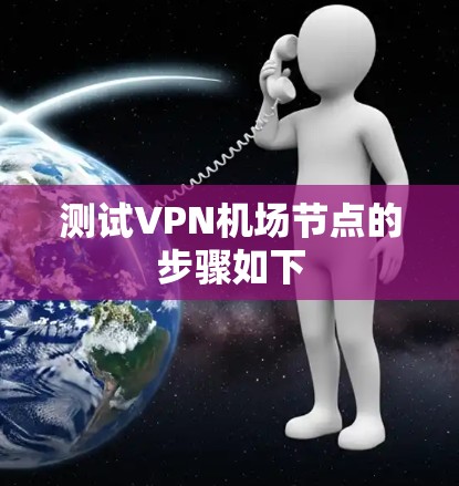 测试VPN机场节点的步骤如下