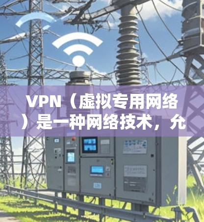 VPN（虚拟专用网络）是一种网络技术，允许用户通过加密的通道访问互联网，提供更高的隐私保护和网络安全。选择合适的VPN服务提供商时，可以参考以下推荐的官方网站