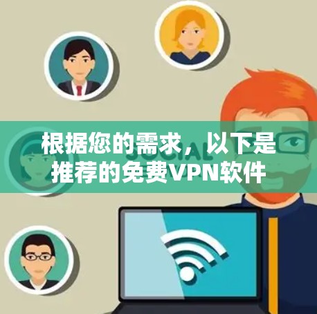 根据您的需求，以下是推荐的免费VPN软件