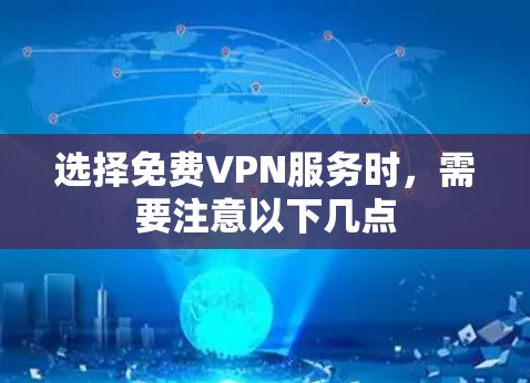 选择免费VPN服务时,需要注意以下几点
