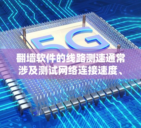 翻墙软件的线路测速通常涉及测试网络连接速度、延迟和稳定性,确保网络流量能够顺畅地通过防火墙或网络限制。以下是一些常见的方法和工具 翻墙软件的线路测速通常涉及测试网络连接速度、延迟和稳定性,确保网络流量能够顺畅地通过防火墙或网络限制。以下是一些常见的方法和工具