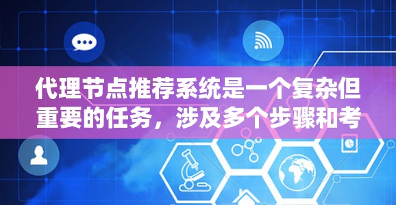 代理节点推荐系统是一个复杂但重要的任务,涉及多个步骤和考虑因素。以下是对该问题的系统化分析和解决方案