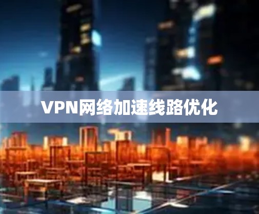 VPN网络加速线路优化