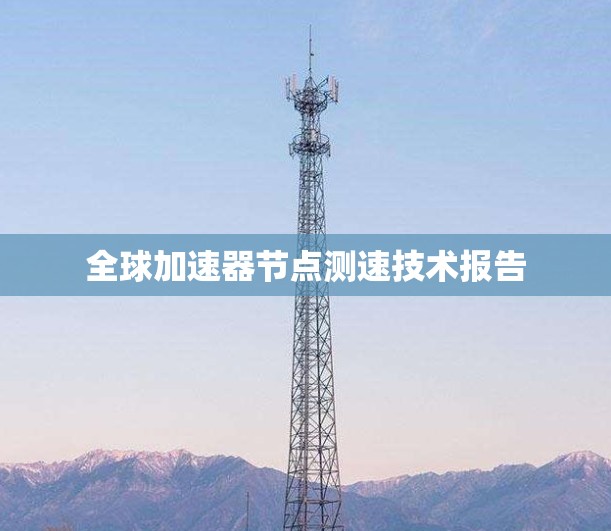 全球加速器节点测速技术报告