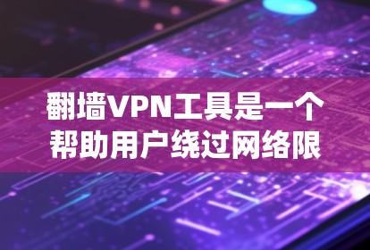 翻墙VPN工具是一个帮助用户绕过网络限制、访问受限网站的工具。以下是翻墙VPN工具的分类和推荐