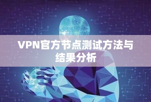 VPN官方节点测试方法与结果分析 VPN官方节点测试方法与结果分析