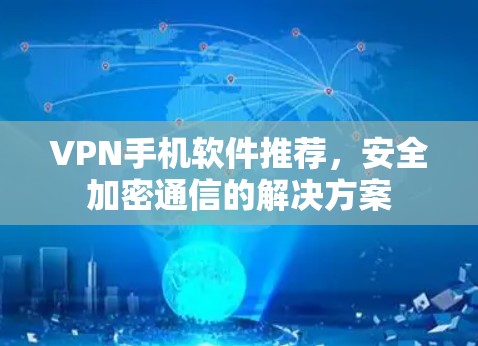 VPN手机软件推荐,安全加密通信的解决方案