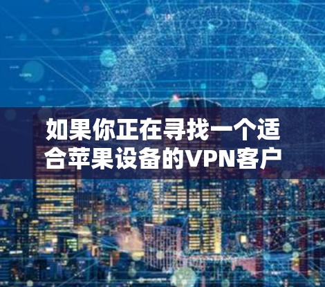如果你正在寻找一个适合苹果设备的VPN客户端，我可以推荐几个知名且受欢迎的选项