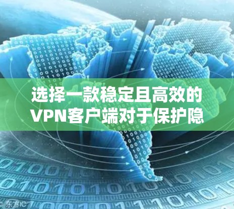 选择一款稳定且高效的VPN客户端对于保护隐私和安全非常重要。以下是一些推荐的VPN客户端,它们在稳定性、速度和功能性方面表现不错