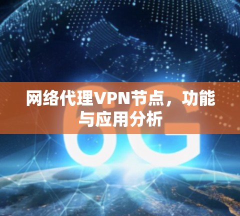 网络代理VPN节点,功能与应用分析
