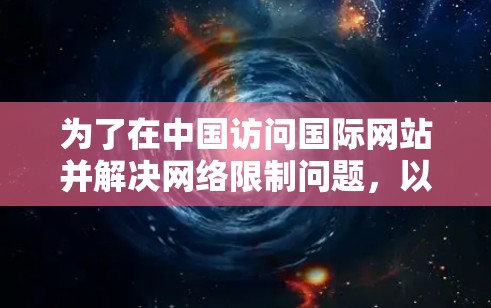 为了在中国访问国际网站并解决网络限制问题,以下是一份详细的解决方案,帮助您选择合适的VPN服务并正确设置