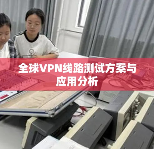 全球VPN线路测试方案与应用分析