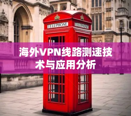 海外VPN线路测速技术与应用分析