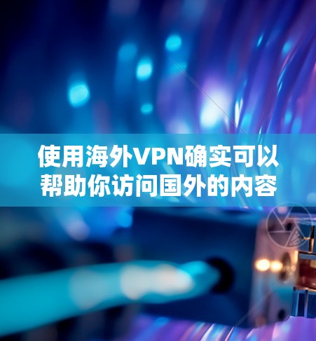 使用海外VPN确实可以帮助你访问国外的内容和服务,同时保护隐私。以下是分步指南,帮助你顺利完成海外VPN的设置和使用