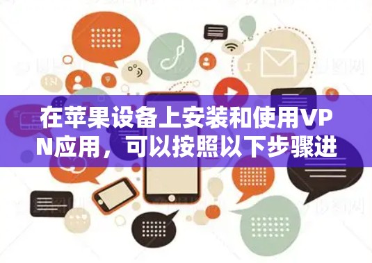 在苹果设备上安装和使用VPN应用,可以按照以下步骤进行