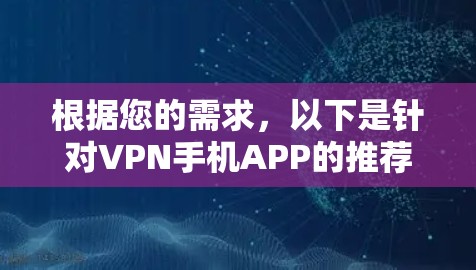 根据您的需求,以下是针对VPN手机APP的推荐,帮助您选择最适合的解决方案