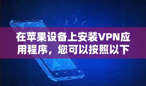 在苹果设备上安装VPN应用程序,您可以按照以下步骤操作