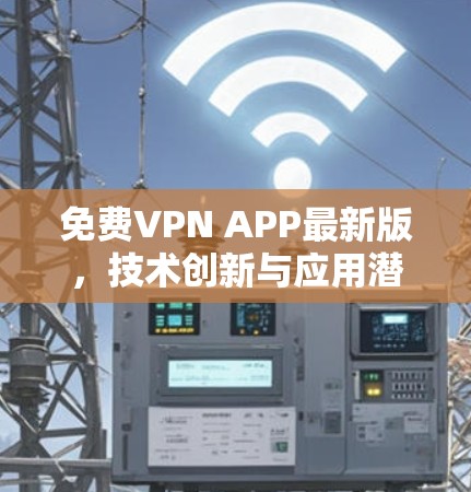 免费VPN APP最新版，技术创新与应用潜力