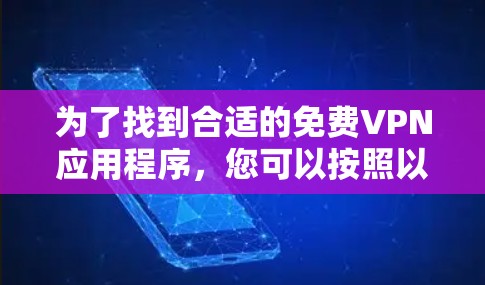 为了找到合适的免费VPN应用程序,您可以按照以下步骤进行