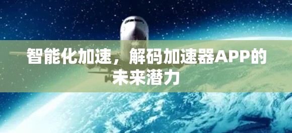 智能化加速，解码加速器APP的未来潜力