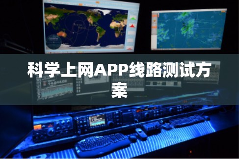 科学上网APP线路测试方案