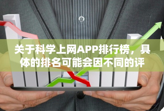 关于科学上网APP排行榜,具体的排名可能会因不同的评测机构、用户反馈或平台统计而有所不同。以下是一些常见的科学相关APP和平台,可能会帮助你找到一些参考