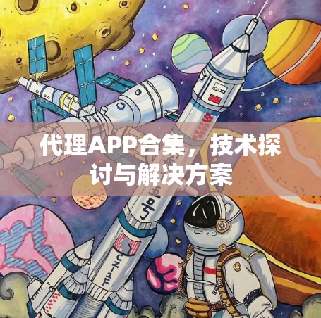 代理APP合集,技术探讨与解决方案