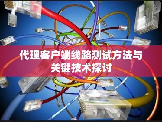 代理客户端线路测试方法与关键技术探讨