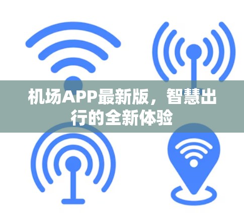 机场APP最新版,智慧出行的全新体验 机场APP最新版,智慧出行的全新体验