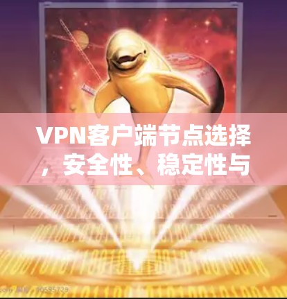 VPN客户端节点选择,安全性、稳定性与可靠性分析